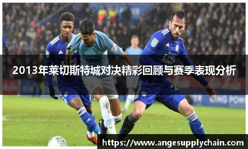 2013年莱切斯特城对决精彩回顾与赛季表现分析
