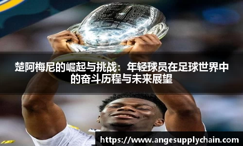楚阿梅尼的崛起与挑战：年轻球员在足球世界中的奋斗历程与未来展望