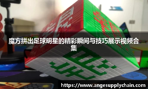 魔方拼出足球明星的精彩瞬间与技巧展示视频合集